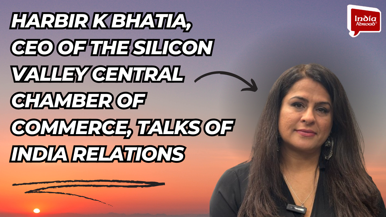 Harbir K Bhatia, CEO of the Silicon Valley Central Chamber of Commerce, talks of India relations